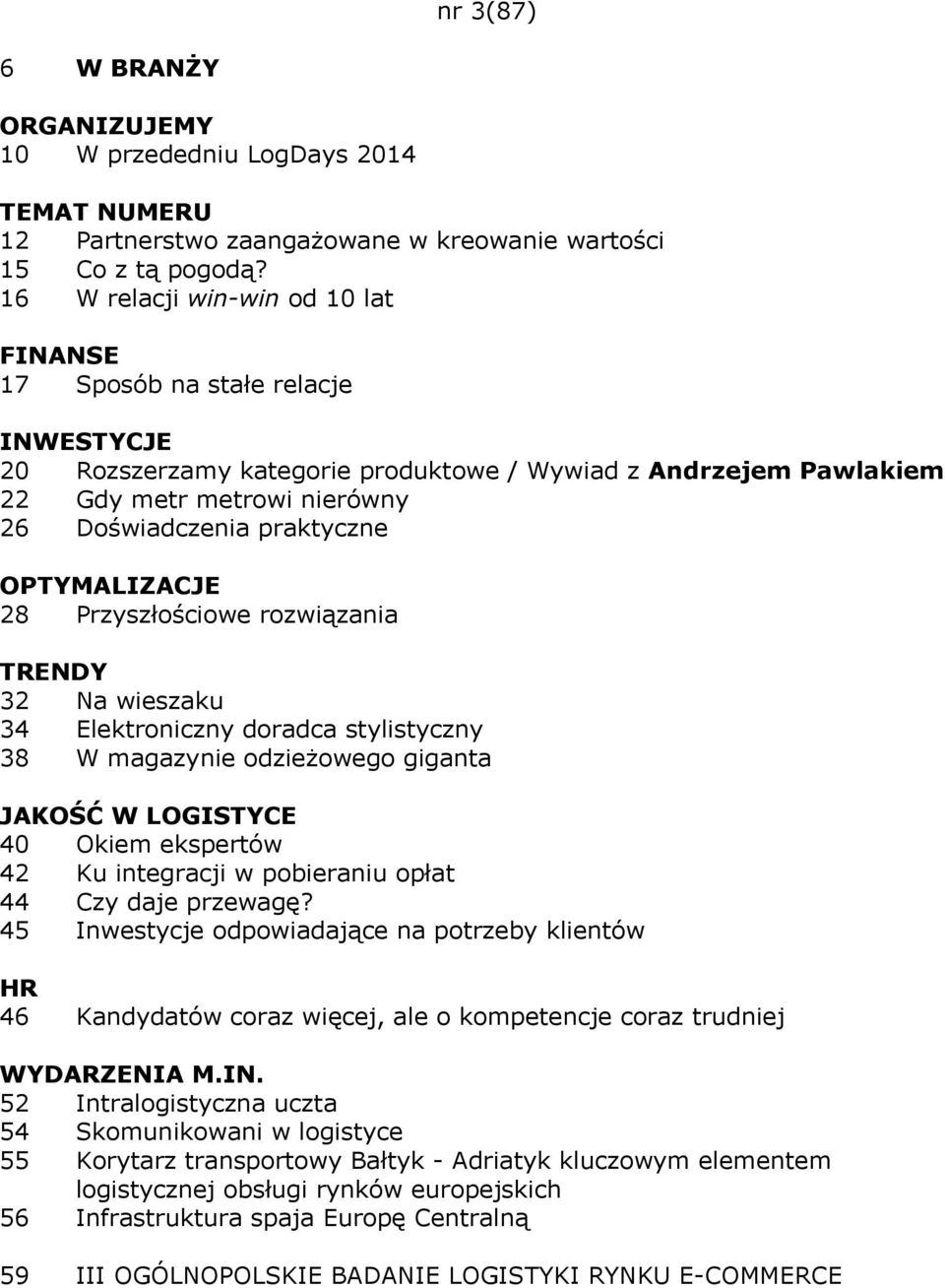 rozwiązania 32 Na wieszaku 34 Elektroniczny doradca stylistyczny 38 W magazynie odzieżowego giganta 40 Okiem ekspertów 42 Ku integracji w pobieraniu opłat 44 Czy daje przewagę?