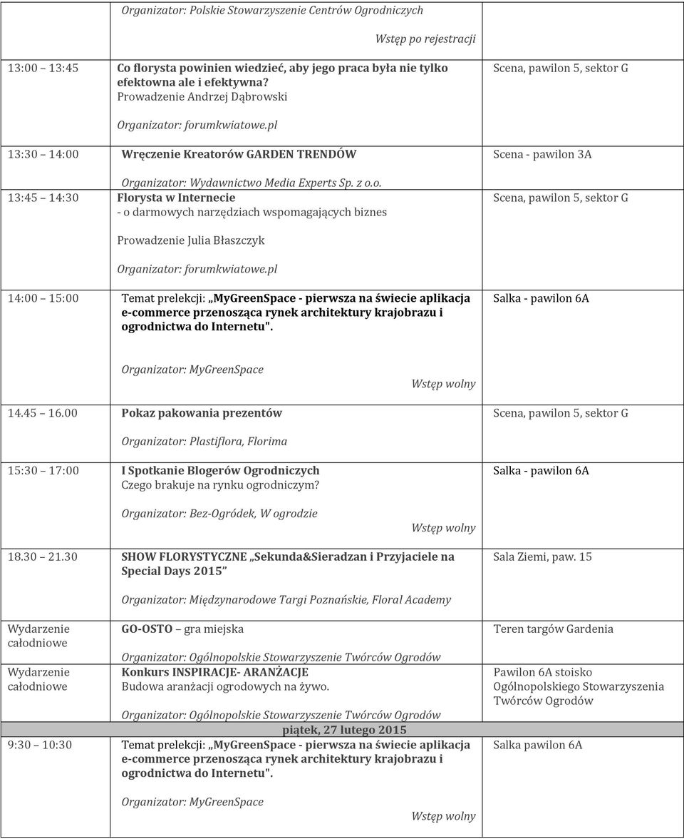 wspomagających biznes Scena - pawilon 3A Prowadzenie Julia Błaszczyk 14:00 15:00 Temat prelekcji: MyGreenSpace - pierwsza na świecie aplikacja 14.45 16.