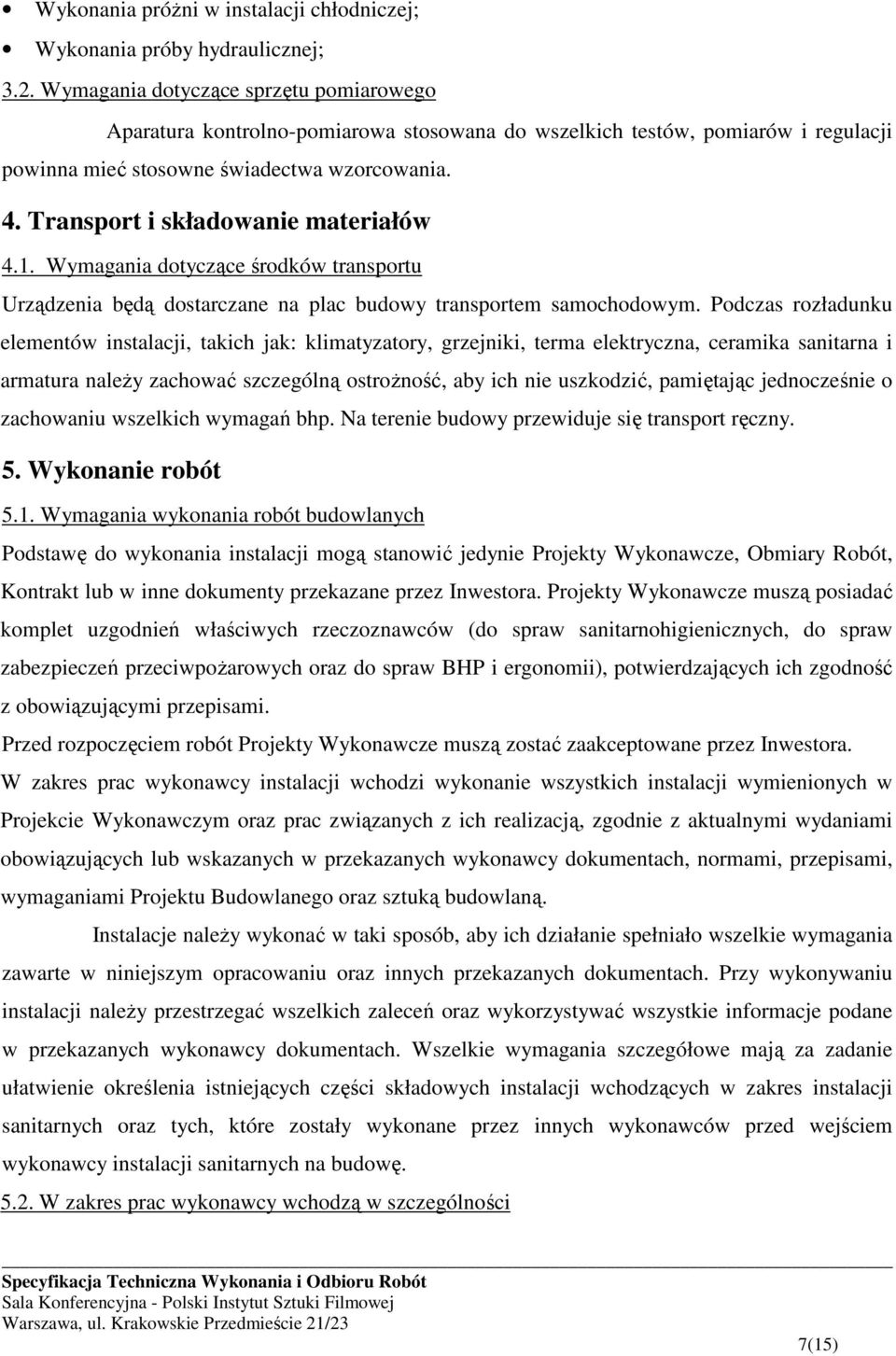 Transport i składowanie materiałów 4.1. Wymagania dotyczące środków transportu Urządzenia będą dostarczane na plac budowy transportem samochodowym.