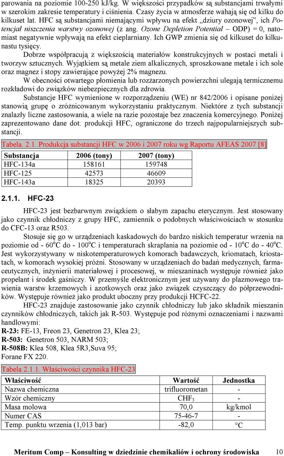 Ozone Depletion Potential ODP) = 0, natomiast negatywnie wpływają na efekt cieplarniany. Ich GWP zmienia się od kilkuset do kilkunastu tysięcy.