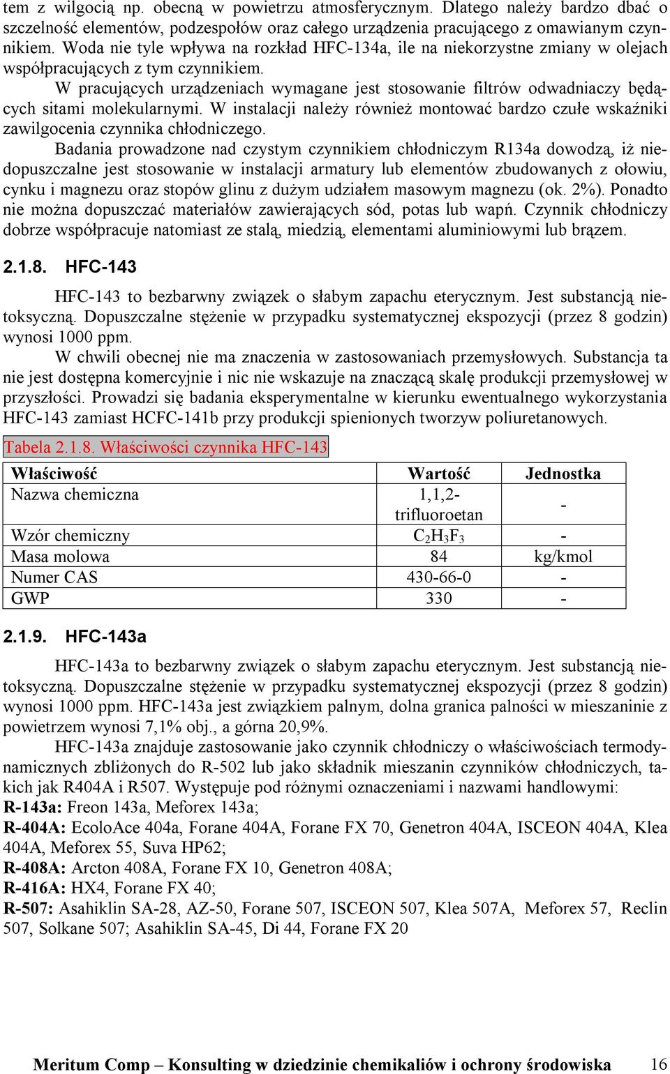 W pracujących urządzeniach wymagane jest stosowanie filtrów odwadniaczy będących sitami molekularnymi. W instalacji należy również montować bardzo czułe wskaźniki zawilgocenia czynnika chłodniczego.