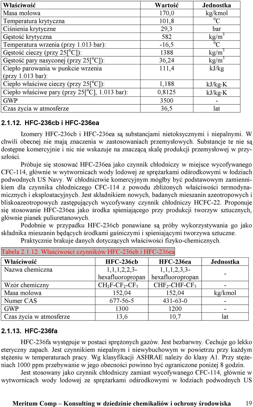 013 bar): Ciepło właściwe cieczy (przy 25[ o C]): 1,188 kj/kg K Ciepło właściwe pary (przy 25[ o C], 1.013 bar): 0,8125