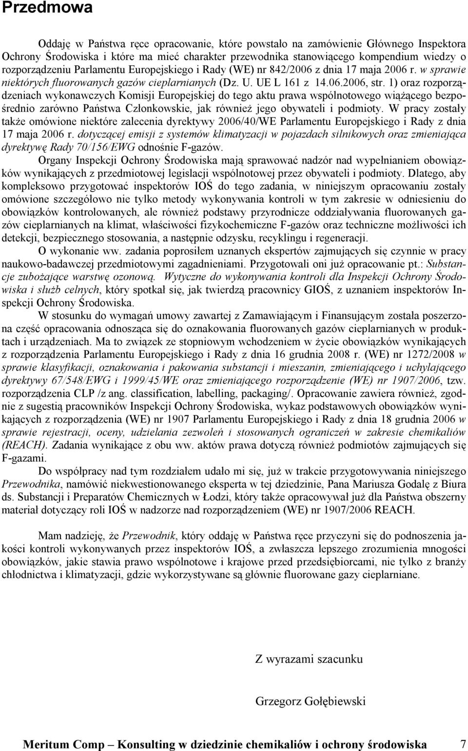 1) oraz rozporządzeniach wykonawczych Komisji Europejskiej do tego aktu prawa wspólnotowego wiążącego bezpośrednio zarówno Państwa Członkowskie, jak również jego obywateli i podmioty.