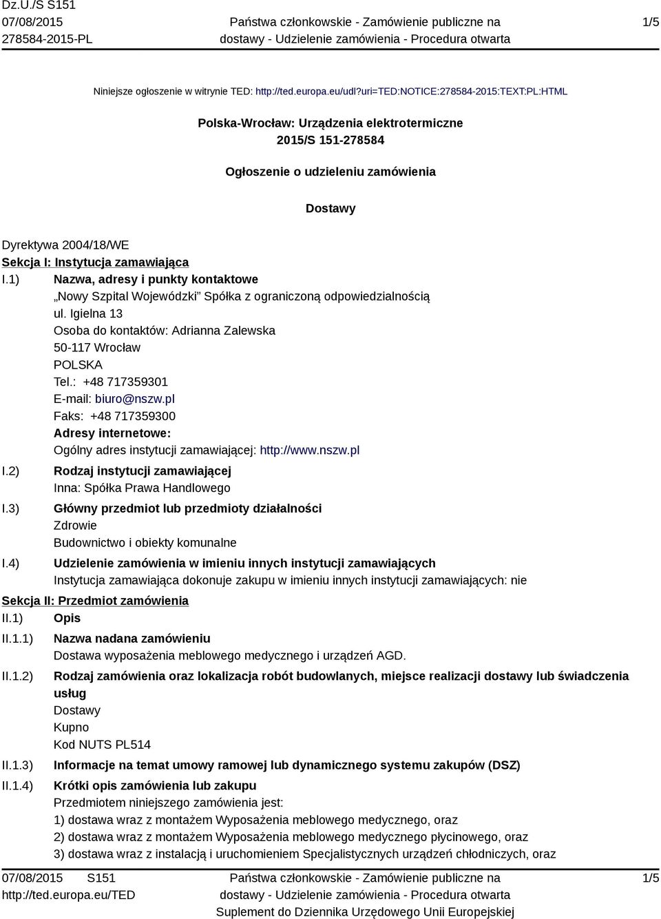 I.1) Nazwa, adresy i punkty kontaktowe Nowy Szpital Wojewódzki Spółka z ograniczoną odpowiedzialnością ul. Igielna 13 Osoba do kontaktów: Adrianna Zalewska 50-117 Wrocław Tel.
