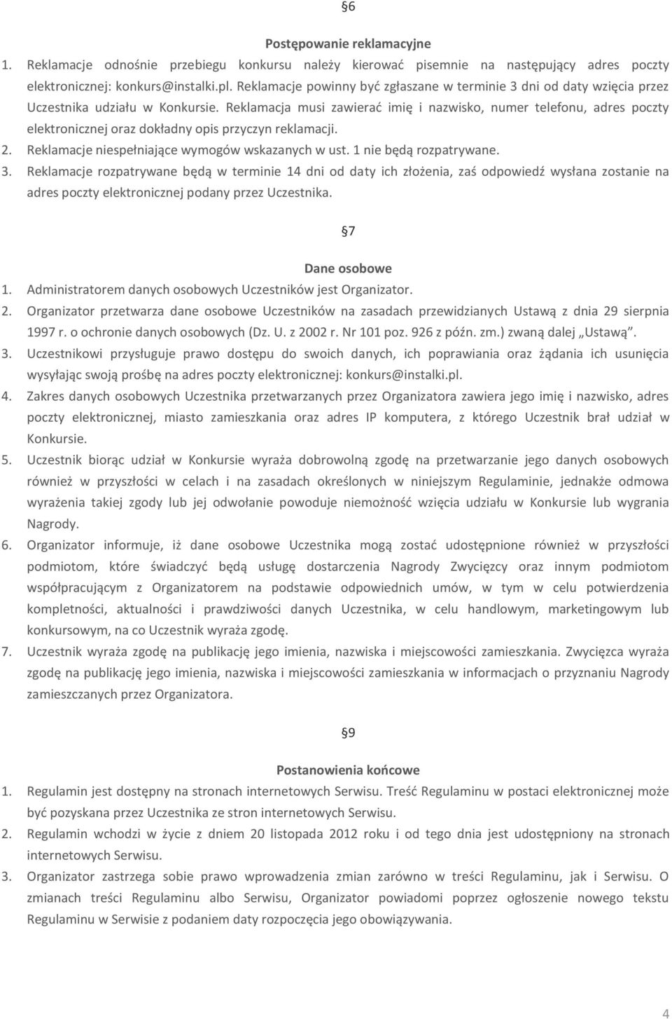 Reklamacja musi zawierać imię i nazwisko, numer telefonu, adres poczty elektronicznej oraz dokładny opis przyczyn reklamacji. 2. Reklamacje niespełniające wymogów wskazanych w ust.