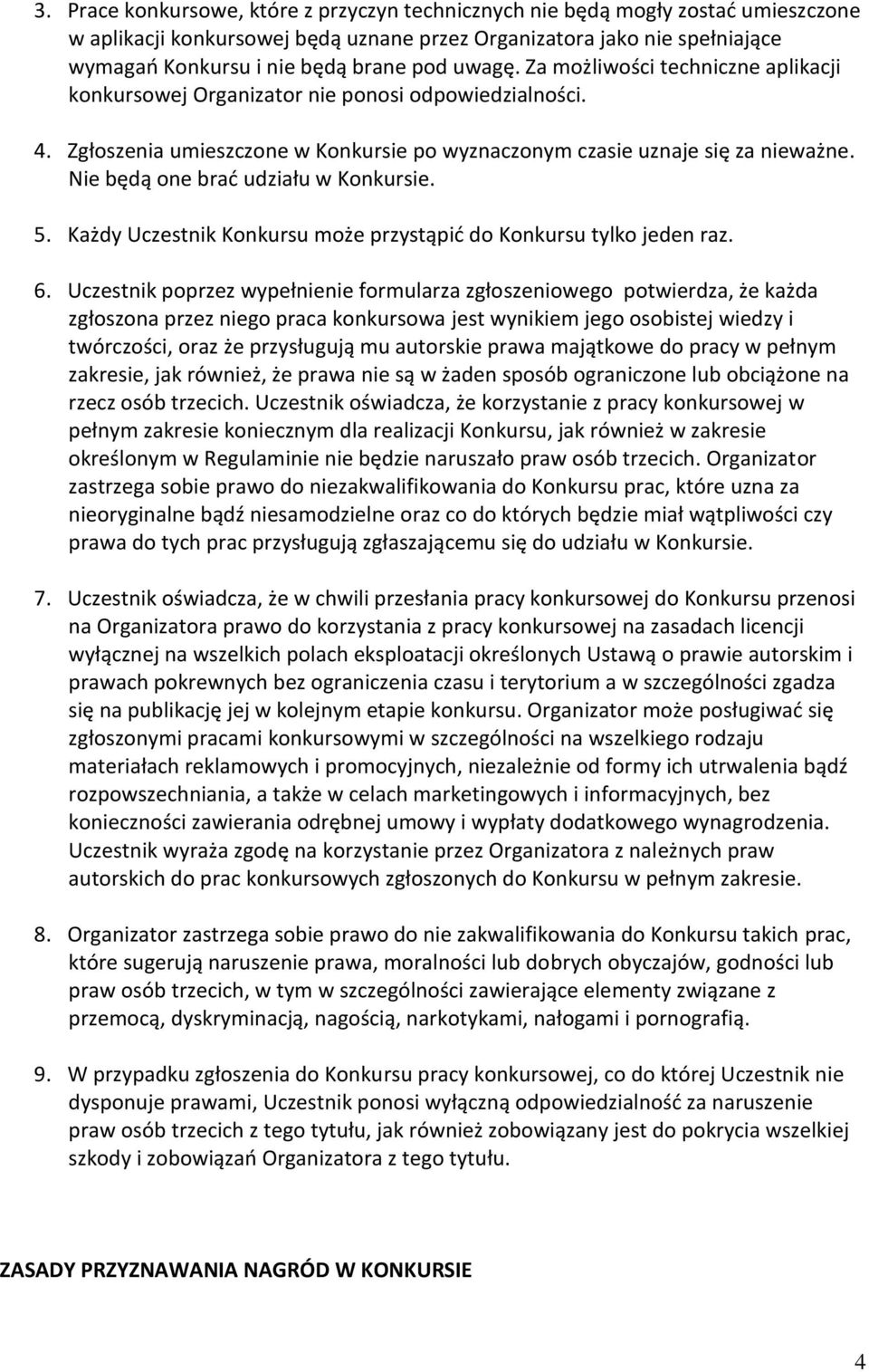 Nie będą one brać udziału w Konkursie. 5. Każdy Uczestnik Konkursu może przystąpić do Konkursu tylko jeden raz. 6.