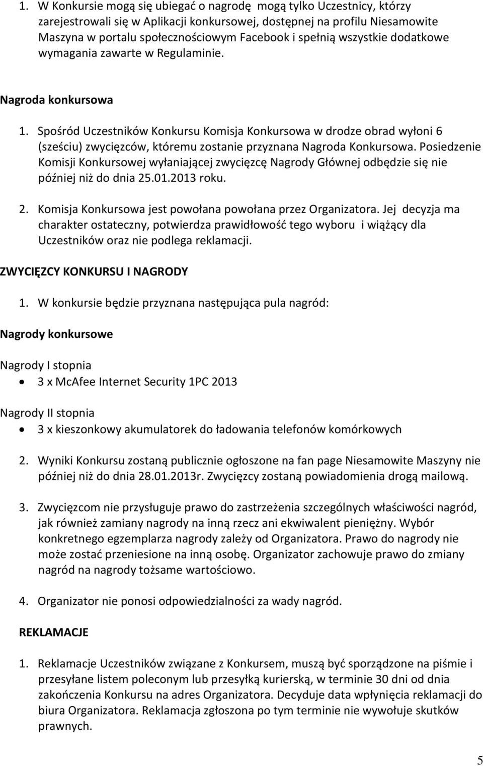 Spośród Uczestników Konkursu Komisja Konkursowa w drodze obrad wyłoni 6 (sześciu) zwycięzców, któremu zostanie przyznana Nagroda Konkursowa.