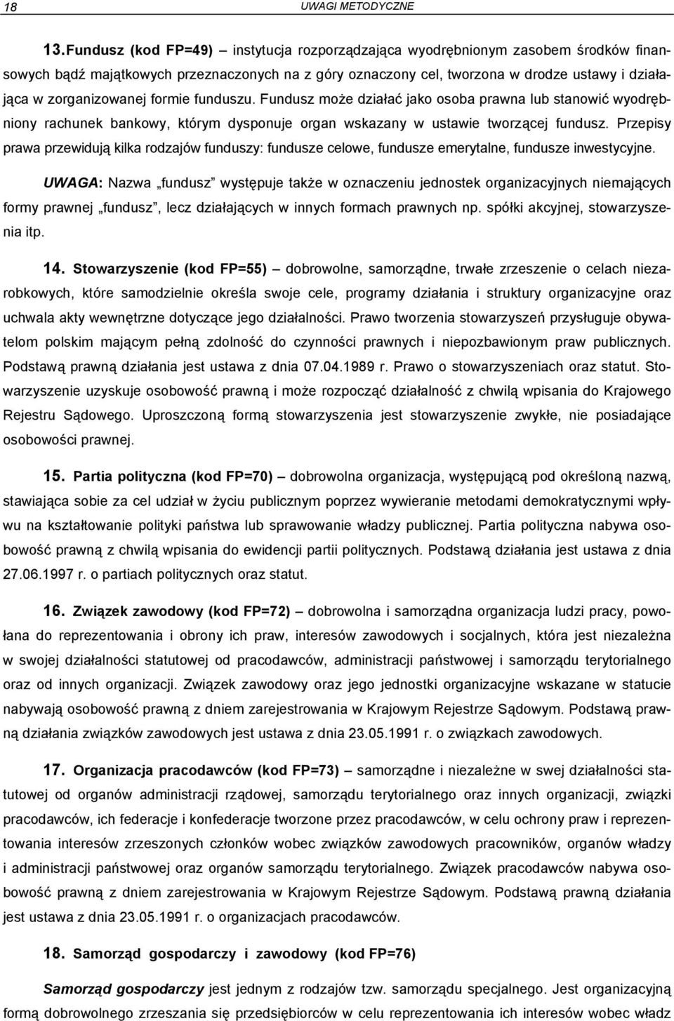 zorganizowanej formie funduszu. Fundusz może działać jako osoba prawna lub stanowić wyodrębniony rachunek bankowy, którym dysponuje organ wskazany w ustawie tworzącej fundusz.