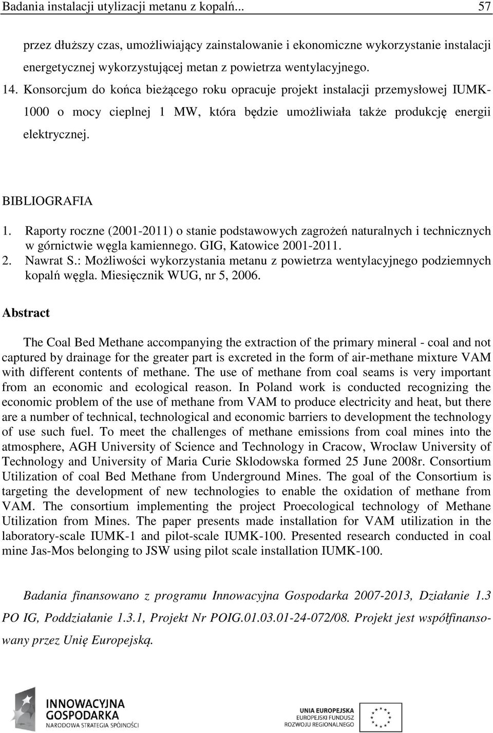 Konsorcjum do końca bieżącego roku opracuje projekt instalacji przemysłowej IUMK- 1000 o mocy cieplnej 1 MW, która będzie umożliwiała także produkcję energii elektrycznej. BIBLIOGRAFIA 1.
