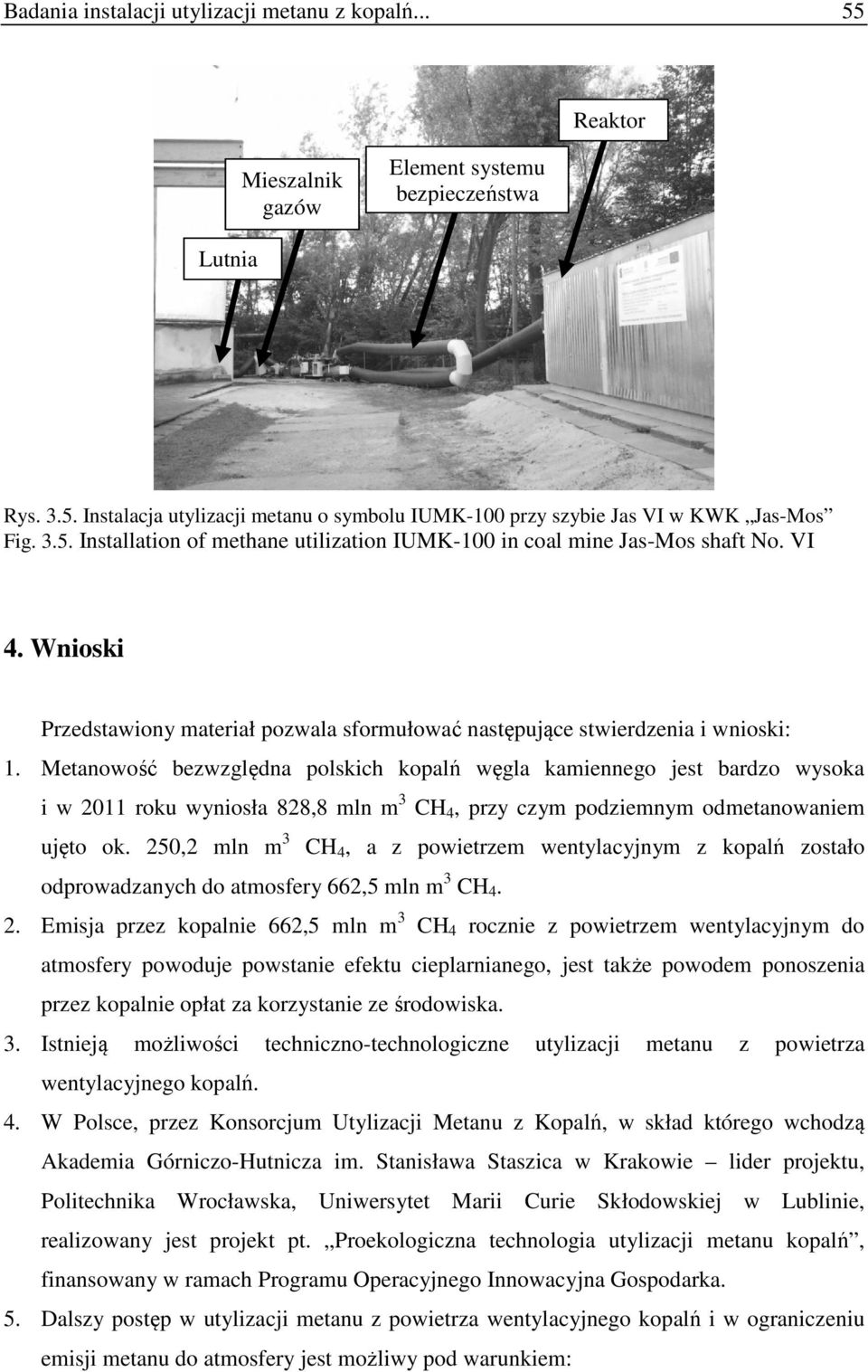 Metanowość bezwzględna polskich kopalń węgla kamiennego jest bardzo wysoka i w 2011 roku wyniosła 828,8 mln m 3 CH 4, przy czym podziemnym odmetanowaniem ujęto ok.