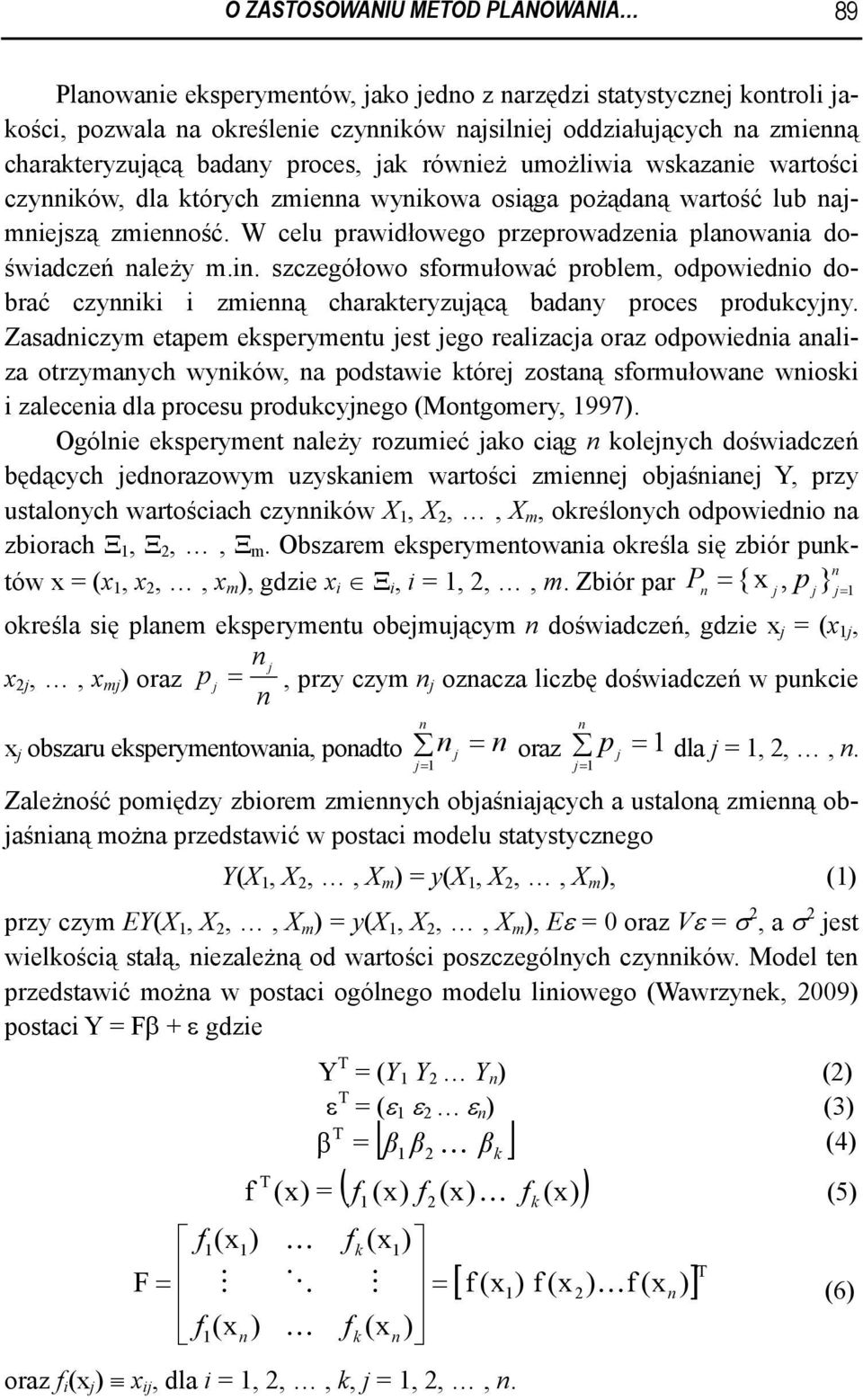 W celu prawidłowego przeprowadzenia planowania doświadczeń należy m.in. szczegółowo sformułować problem, odpowiednio dobrać czynniki i zmienną charakteryzującą badany proces produkcyjny.