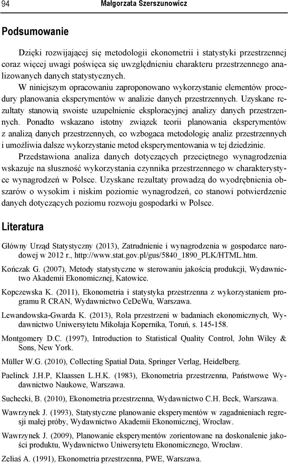 Uzyskane rezultaty stanowią swoiste uzupełnienie eksploracyjnej analizy danych przestrzennych.