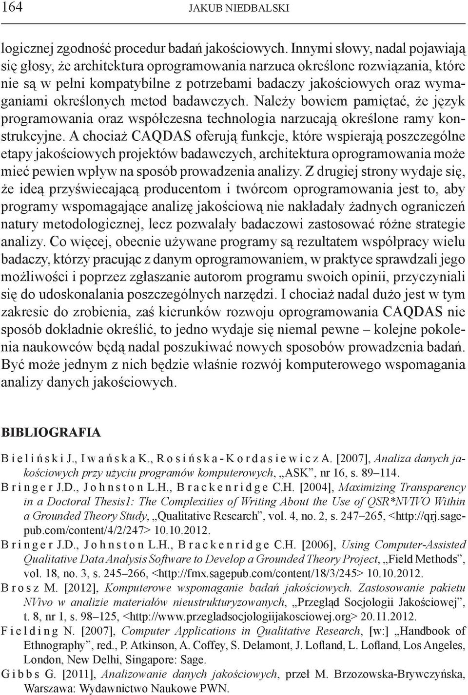 metod badawczych. Należy bowiem pamiętać, że język programowania oraz współczesna technologia narzucają określone ramy konstrukcyjne.