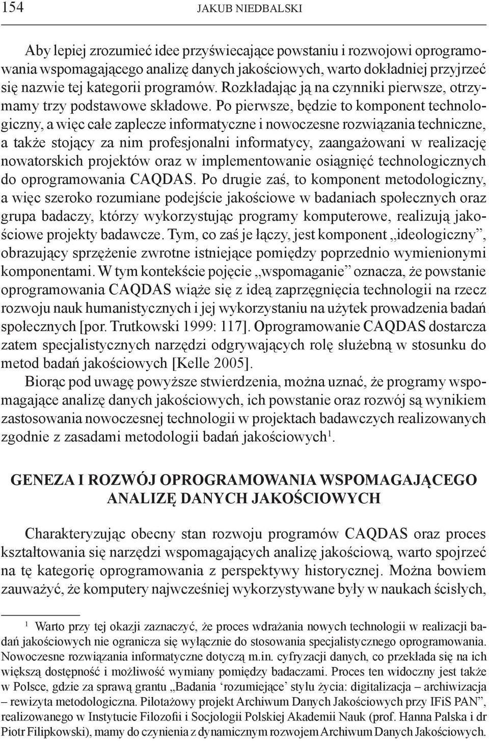Po pierwsze, będzie to komponent technologiczny, a więc całe zaplecze informatyczne i nowoczesne rozwiązania techniczne, a także stojący za nim profesjonalni informatycy, zaangażowani w realizację