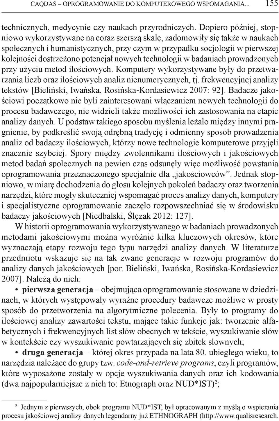 potencjał nowych technologii w badaniach prowadzonych przy użyciu metod ilościowych. Komputery wykorzystywane były do przetwarzania liczb oraz ilościowych analiz nienumerycznych, tj.