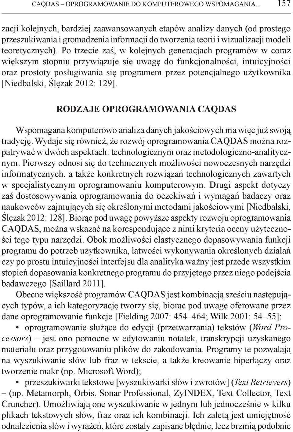 Po trzecie zaś, w kolejnych generacjach programów w coraz większym stopniu przywiązuje się uwagę do funkcjonalności, intuicyjności oraz prostoty posługiwania się programem przez potencjalnego