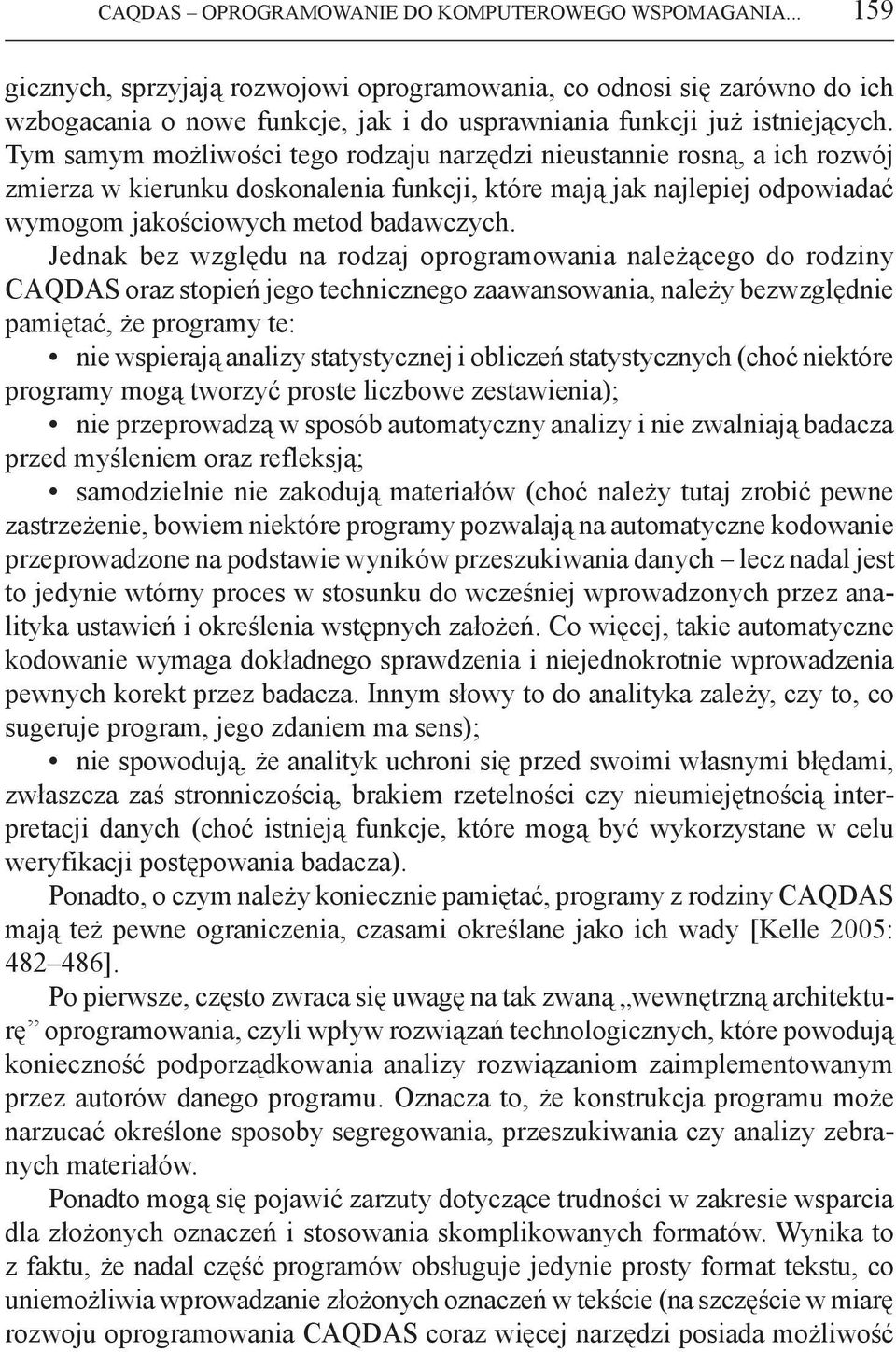 Tym samym możliwości tego rodzaju narzędzi nieustannie rosną, a ich rozwój zmierza w kierunku doskonalenia funkcji, które mają jak najlepiej odpowiadać wymogom jakościowych metod badawczych.