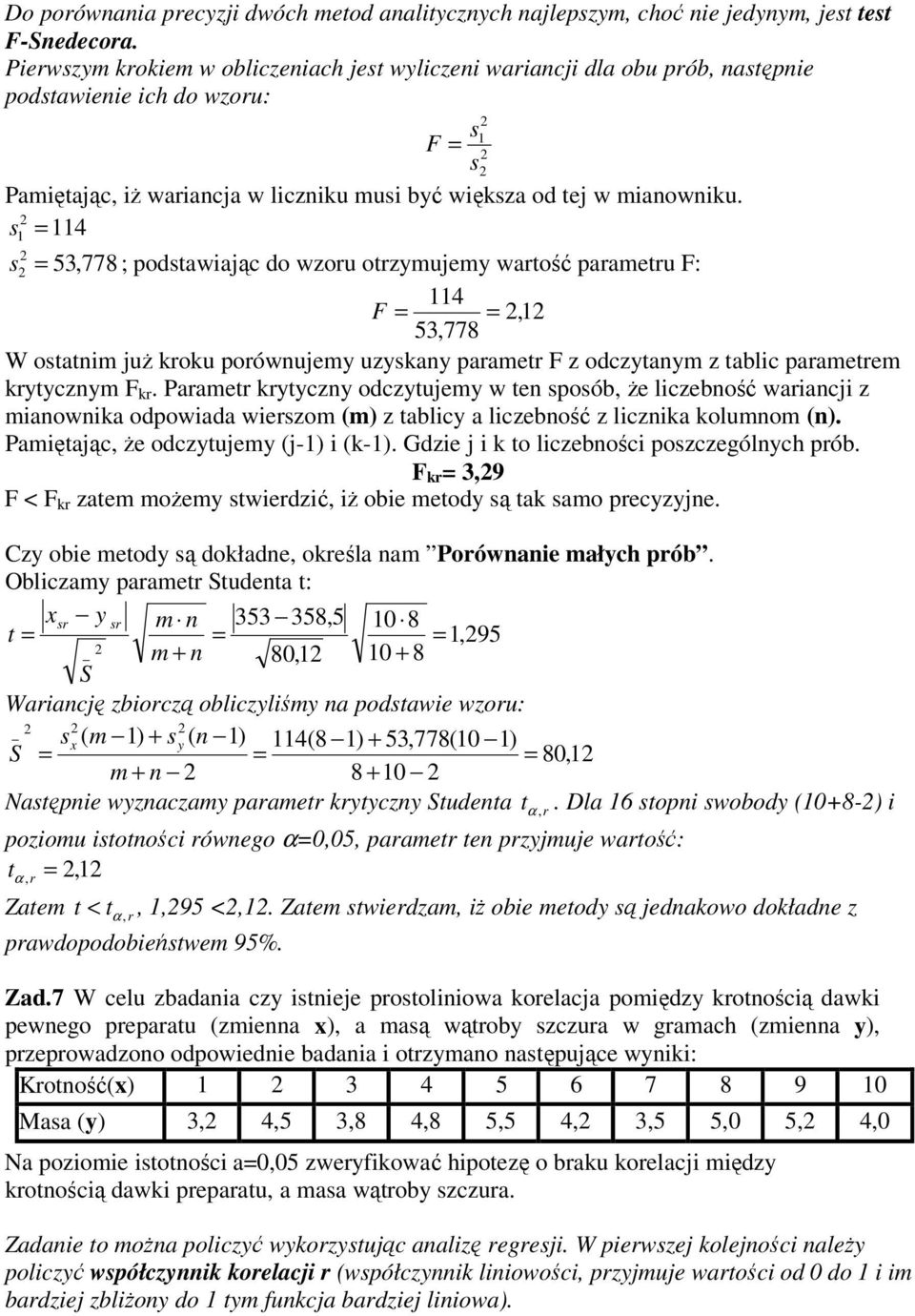 s 4 s 53,778 ; podstawiając do wzoru otrzymujemy wartość parametru F: 4 F, 53,778 W ostatim już kroku porówujemy uzyskay parametr F z odczytaym z tablic parametrem krytyczym F kr.