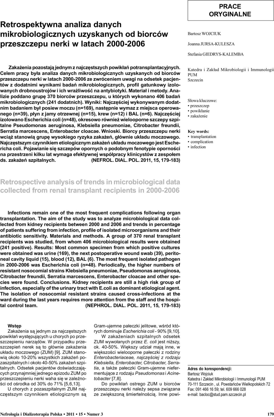Celem pracy by³a analiza danych mikrobiologicznych uzyskanych od biorców przeszczepu nerki w latach 00-06 ze zwróceniem uwagi na odsetek pacjentów z dodatnimi wynikami badañ mikrobiologicznych,