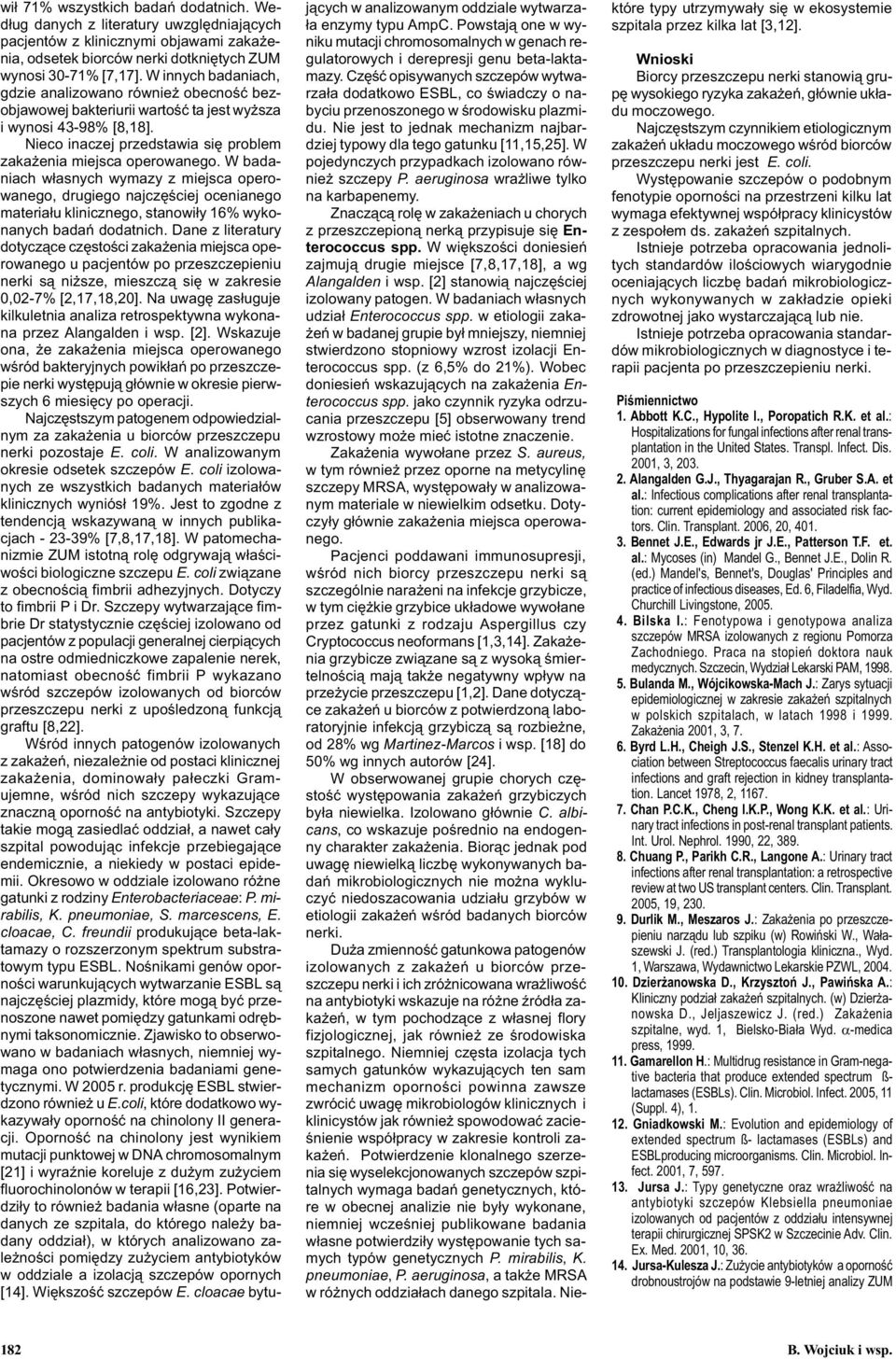 W badaniach w³asnych wymazy z miejsca operowanego, drugiego najczêœciej ocenianego materia³u klinicznego, stanowi³y 16% wykonanych badañ dodatnich.