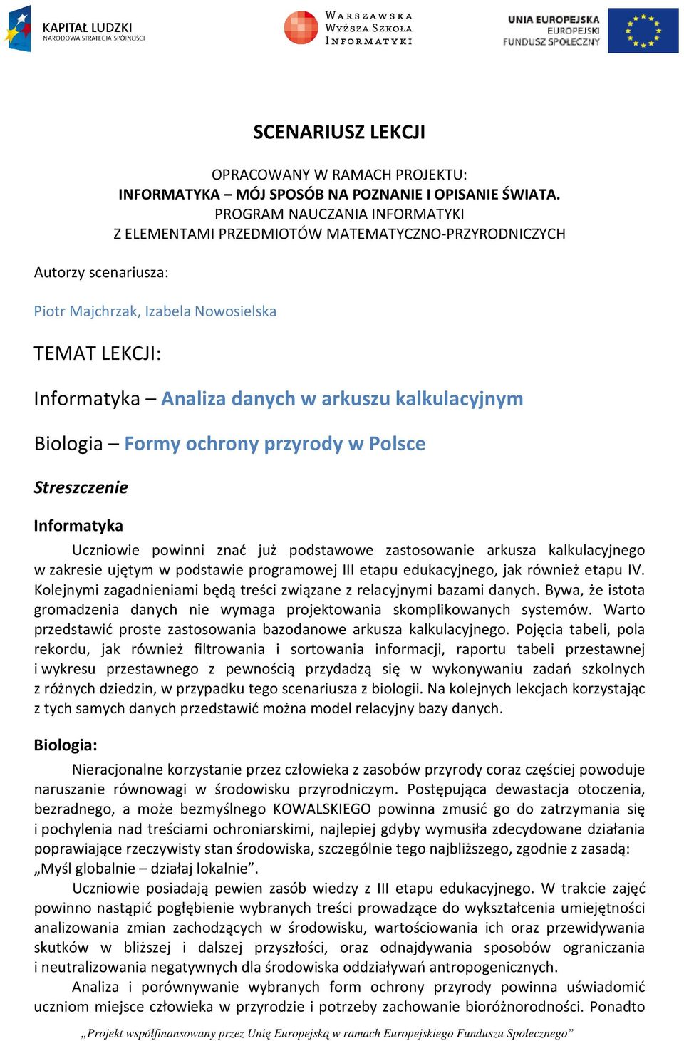 Polsce Streszczenie Uczniowie powinni znać już podstawowe zastosowanie arkusza kalkulacyjnego w zakresie ujętym w podstawie programowej III etapu edukacyjnego, jak również etapu IV.