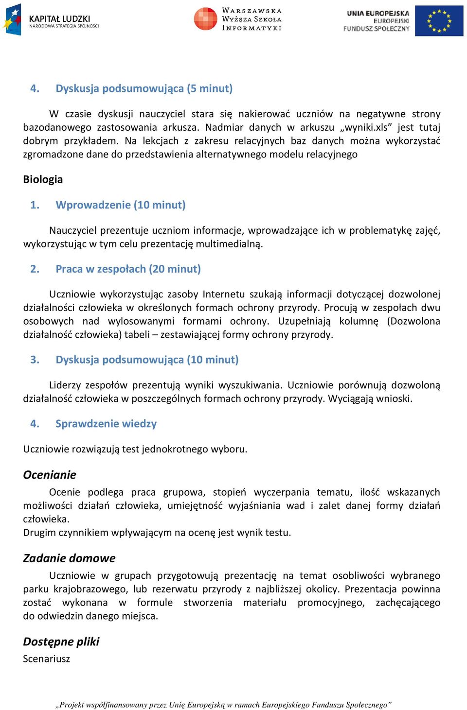 Wprowadzenie (10 minut) Nauczyciel prezentuje uczniom informacje, wprowadzające ich w problematykę zajęć, wykorzystując w tym celu prezentację multimedialną. 2.