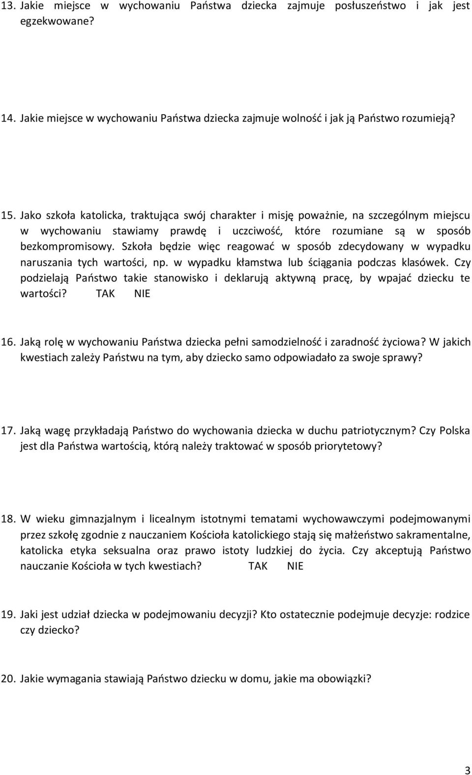 Szkoła będzie więc reagowad w sposób zdecydowany w wypadku naruszania tych wartości, np. w wypadku kłamstwa lub ściągania podczas klasówek.