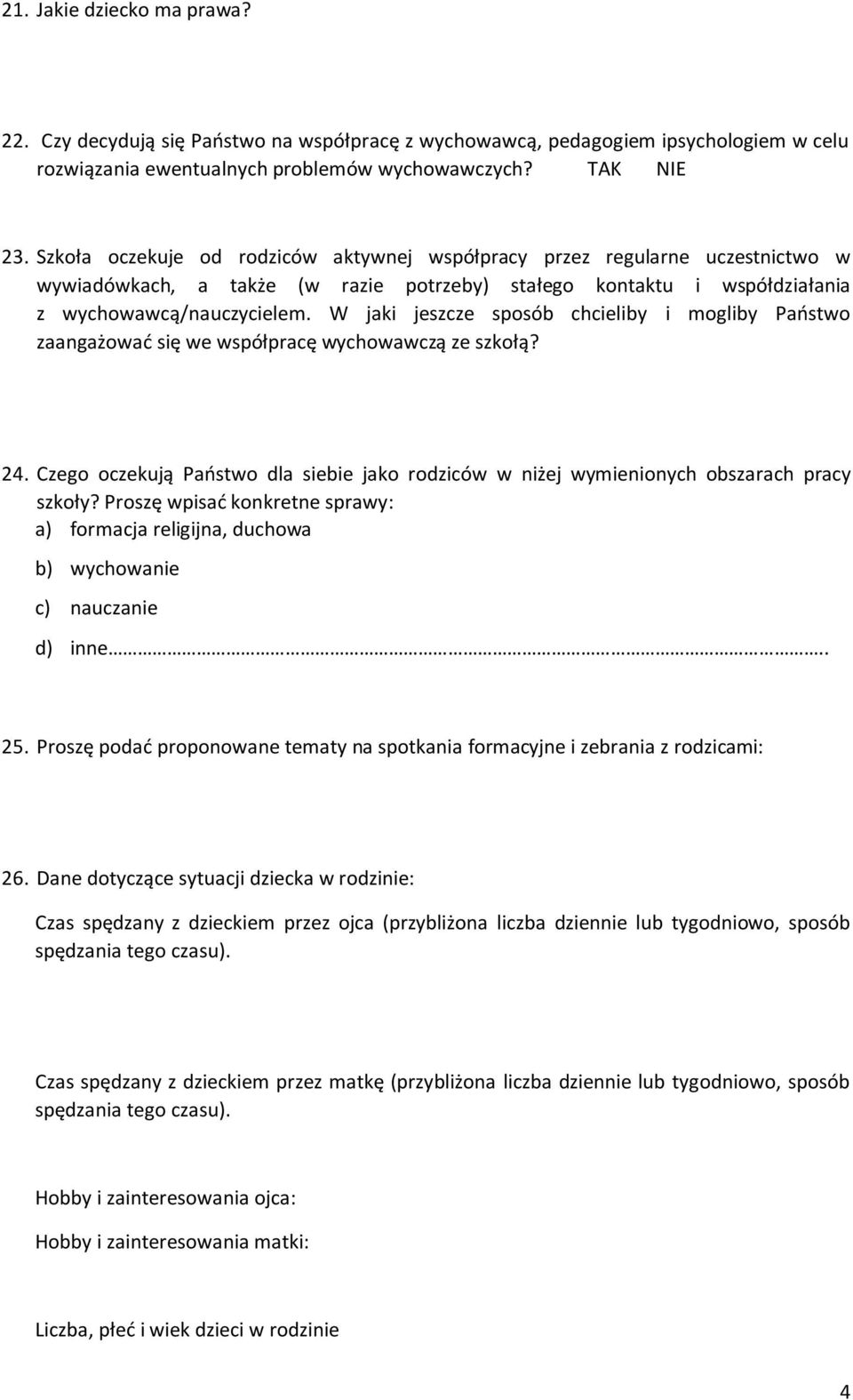 W jaki jeszcze sposób chcieliby i mogliby Paostwo zaangażowad się we współpracę wychowawczą ze szkołą? 24. Czego oczekują Paostwo dla siebie jako rodziców w niżej wymienionych obszarach pracy szkoły?