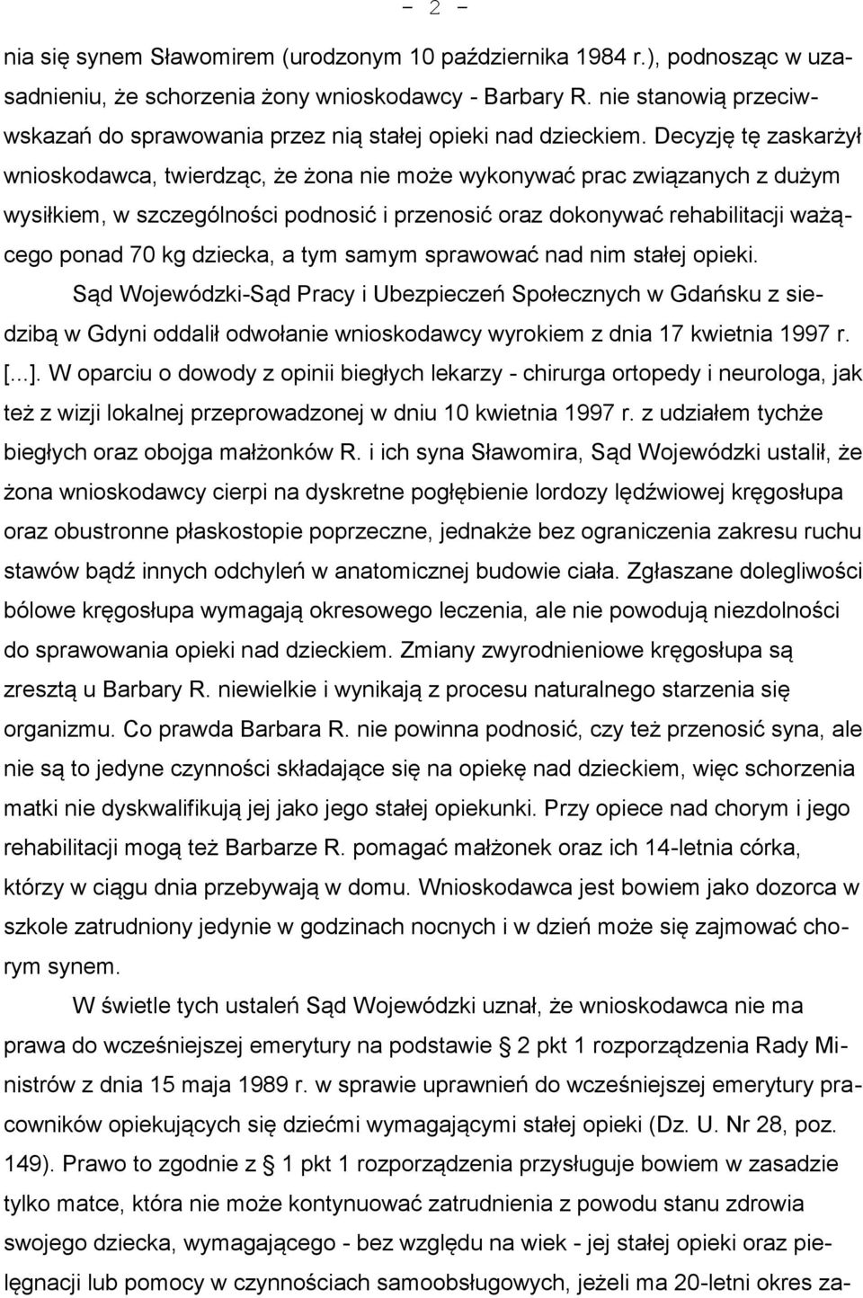 Decyzję tę zaskarżył wnioskodawca, twierdząc, że żona nie może wykonywać prac związanych z dużym wysiłkiem, w szczególności podnosić i przenosić oraz dokonywać rehabilitacji ważącego ponad 70 kg