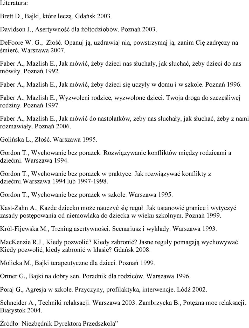 Faber A., Mazlish E., Jak mówić, żeby dzieci się uczyły w domu i w szkole. Poznań 1996. Faber A., Mazlish E., Wyzwoleni rodzice, wyzwolone dzieci. Twoja droga do szczęśliwej rodziny. Poznań 1997.