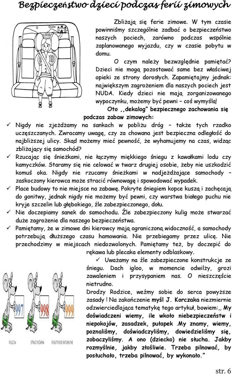 Dzieci nie mogą pozostawać same bez właściwej opieki ze strony dorosłych. Zapamiętajmy jednak: największym zagrożeniem dla naszych pociech jest NUDA.