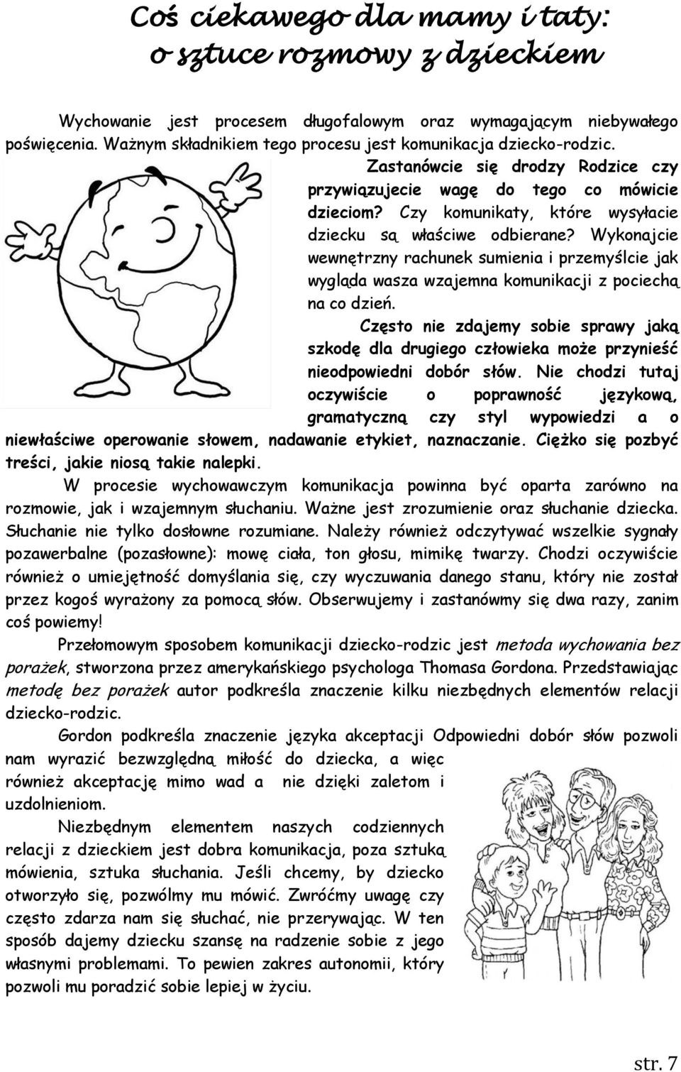 Czy komunikaty, które wysyłacie dziecku są właściwe odbierane? Wykonajcie wewnętrzny rachunek sumienia i przemyślcie jak wygląda wasza wzajemna komunikacji z pociechą na co dzień.