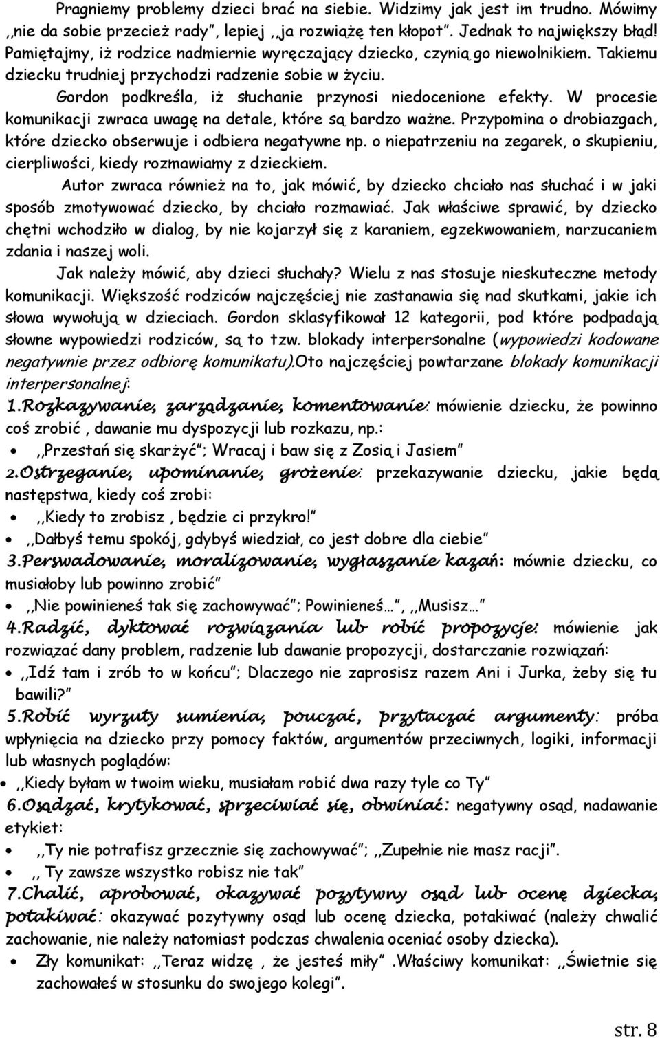 W procesie komunikacji zwraca uwagę na detale, które są bardzo ważne. Przypomina o drobiazgach, które dziecko obserwuje i odbiera negatywne np.