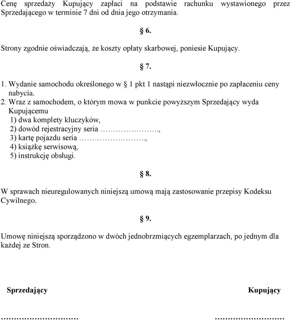 Wraz z samochodem, o którym mowa w punkcie powyższym Sprzedający wyda Kupującemu 1) dwa komplety kluczyków, 2) dowód rejestracyjny seria.., 3) kartę pojazdu seria.