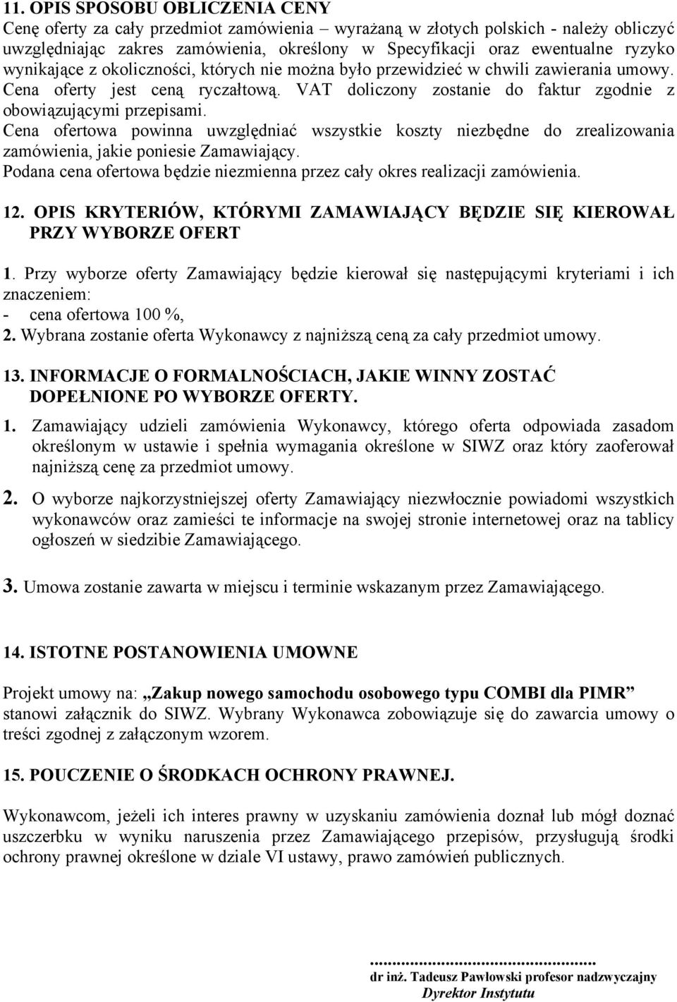 Cena ofertowa powinna uwzględniać wszystkie koszty niezbędne do zrealizowania zamówienia, jakie poniesie Zamawiający. Podana cena ofertowa będzie niezmienna przez cały okres realizacji zamówienia. 12.