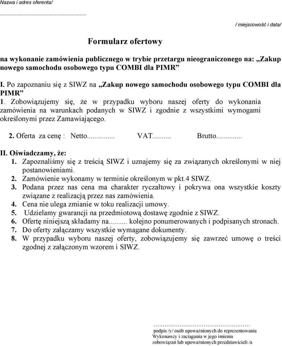 Zobowiązujemy się, że w przypadku wyboru naszej oferty do wykonania zamówienia na warunkach podanych w SIWZ i zgodnie z wszystkimi wymogami określonymi przez Zamawiającego. 2. Oferta za cenę : Netto.
