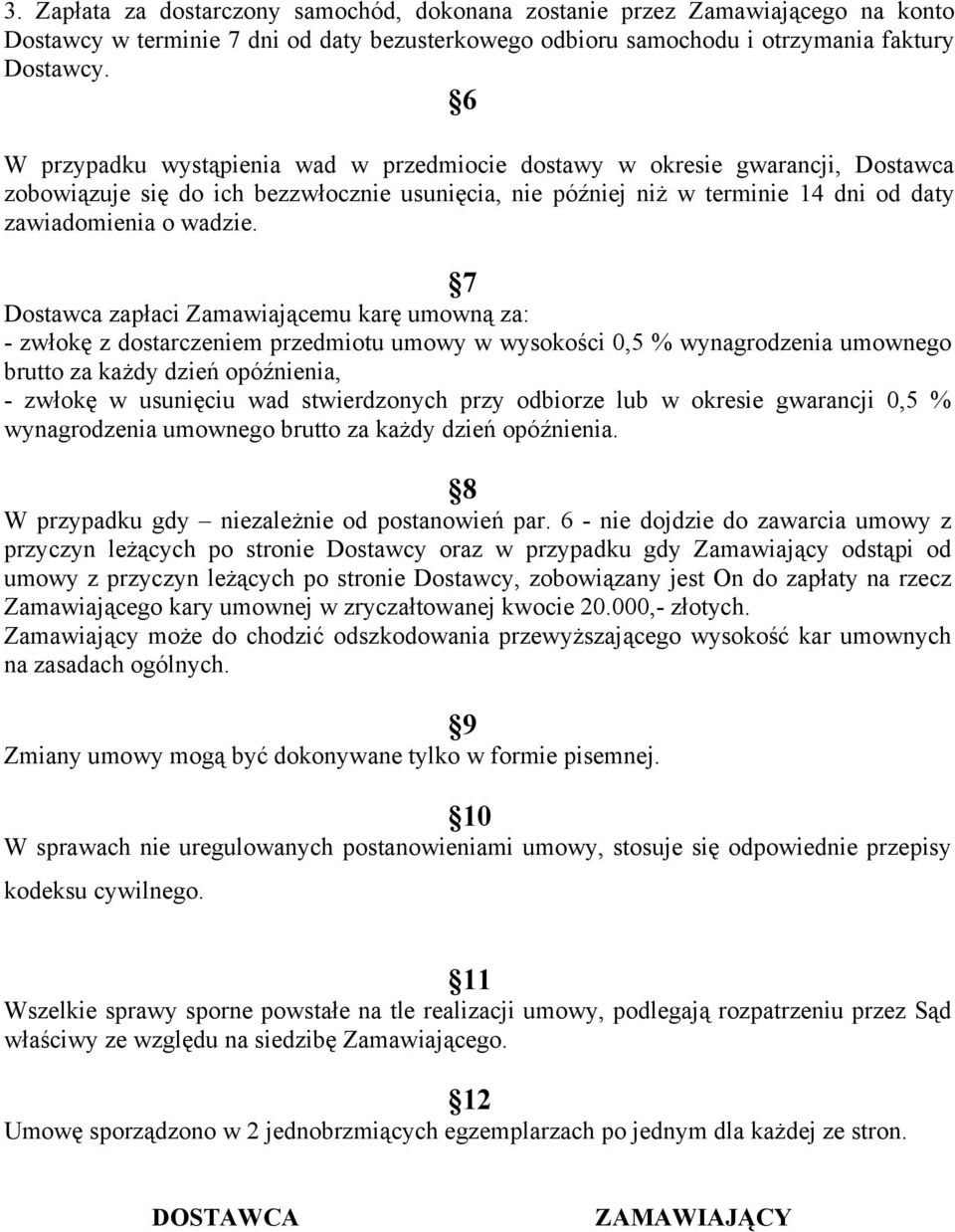 7 Dostawca zapłaci Zamawiającemu karę umowną za: - zwłokę z dostarczeniem przedmiotu umowy w wysokości 0,5 % wynagrodzenia umownego brutto za każdy dzień opóźnienia, - zwłokę w usunięciu wad