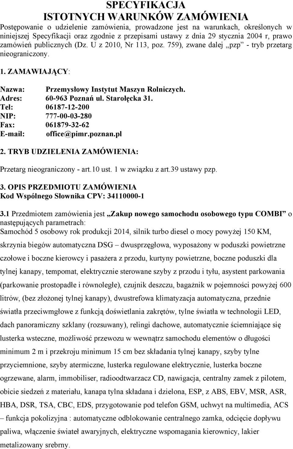 Adres: 60-963 Poznań ul. Starołęcka 31. Tel: 06187-12-200 NIP: 777-00-03-280 Fax: 061879-32-62 E-mail: office@pimr.poznan.pl 2. TRYB UDZIELENIA ZAMÓWIENIA: Przetarg nieograniczony - art.10 ust.