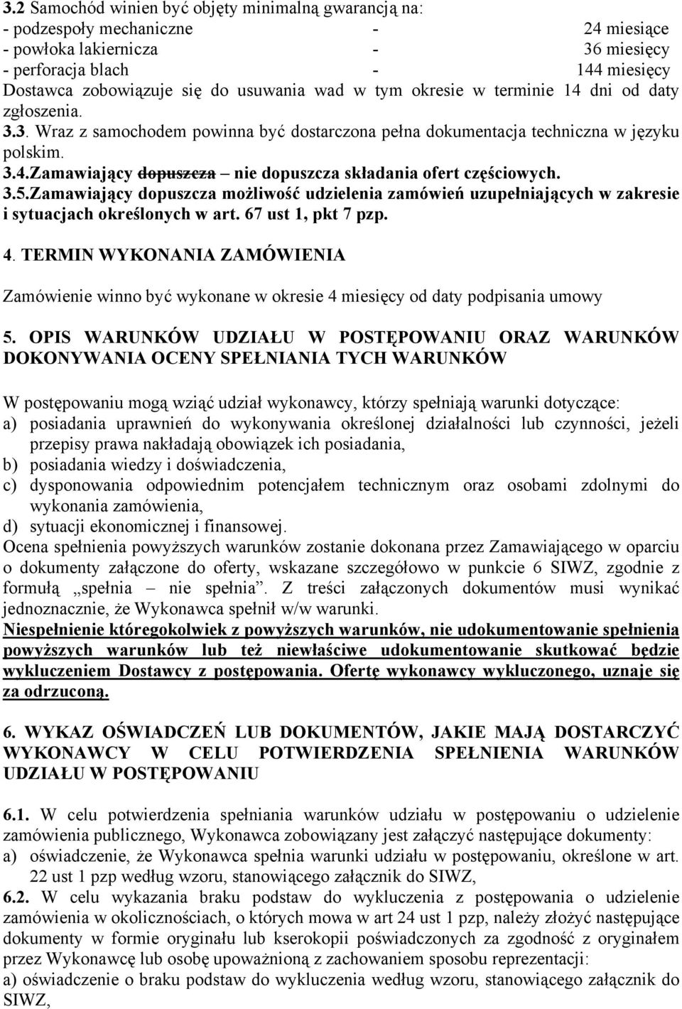 3.5.Zamawiający dopuszcza możliwość udzielenia zamówień uzupełniających w zakresie i sytuacjach określonych w art. 67 ust 1, pkt 7 pzp. 4.