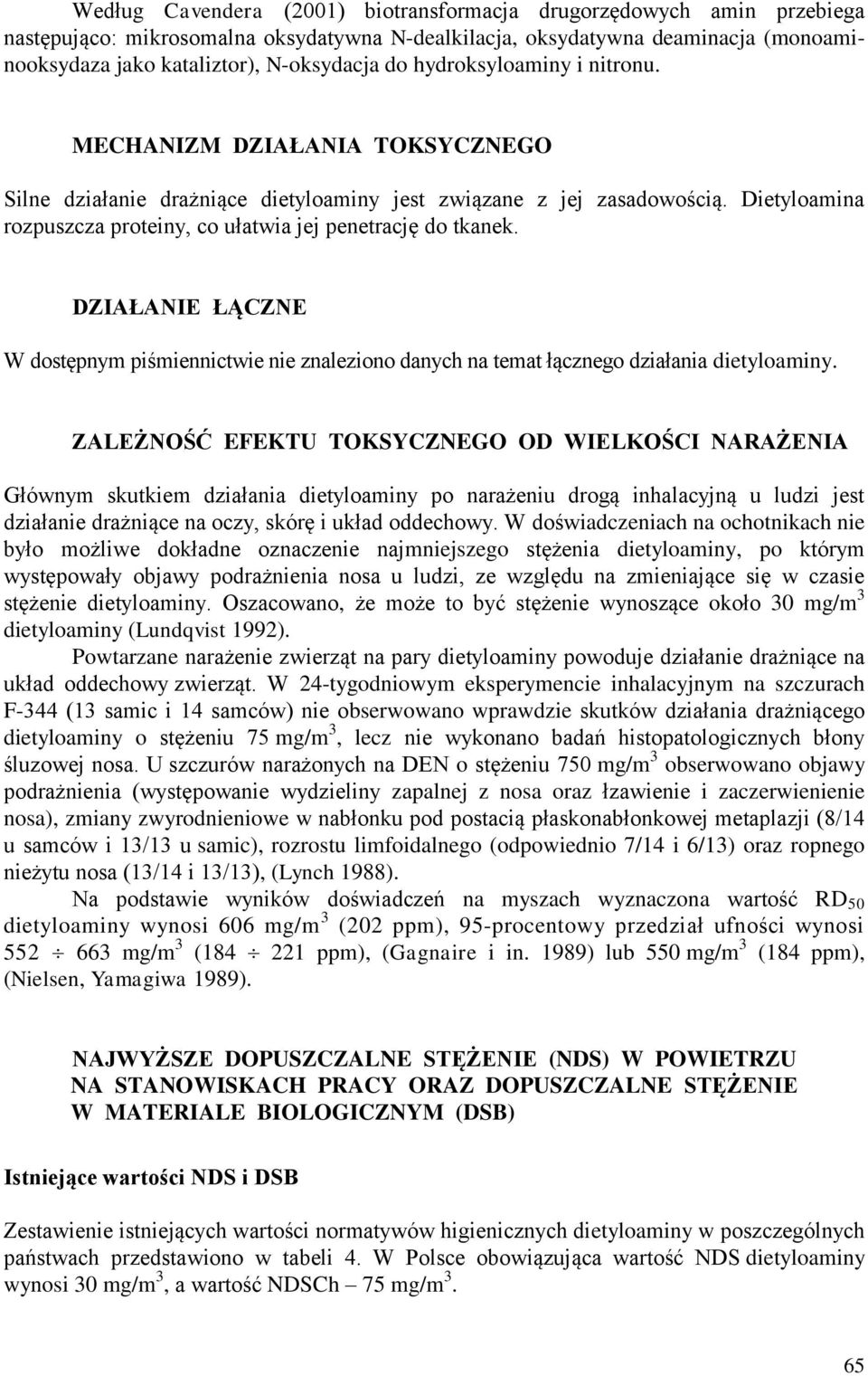 Dietyloamina rozpuszcza proteiny, co ułatwia jej penetrację do tkanek. DZIAŁANIE ŁĄCZNE W dostępnym piśmiennictwie nie znaleziono danych na temat łącznego działania dietyloaminy.