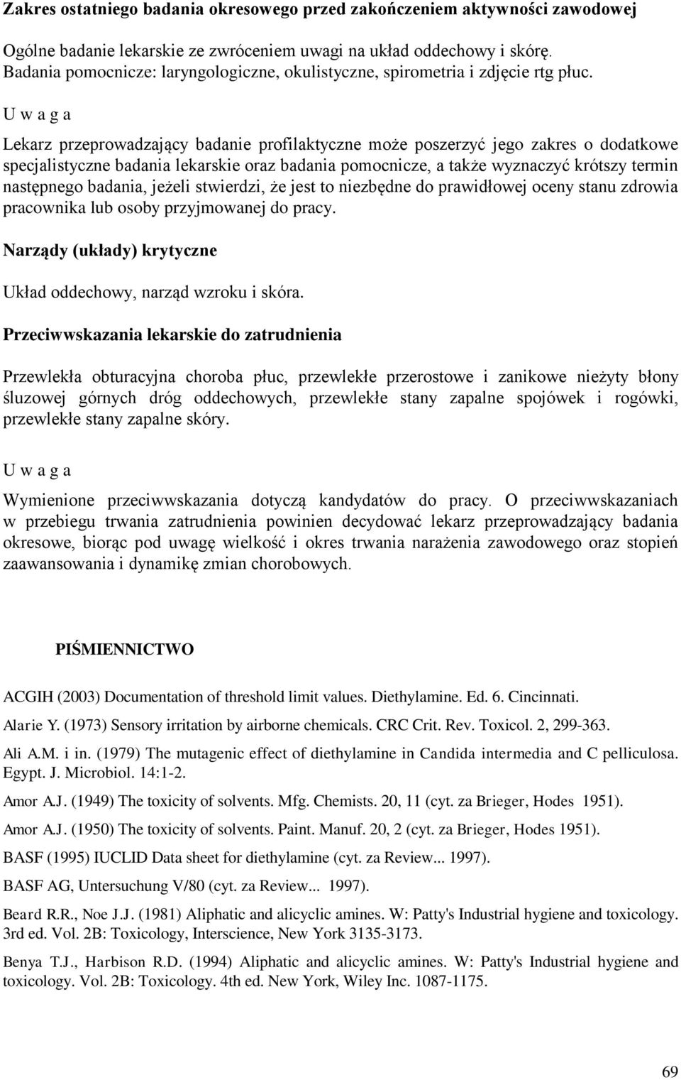 U w a g a Lekarz przeprowadzający badanie profilaktyczne może poszerzyć jego zakres o dodatkowe specjalistyczne badania lekarskie oraz badania pomocnicze, a także wyznaczyć krótszy termin następnego
