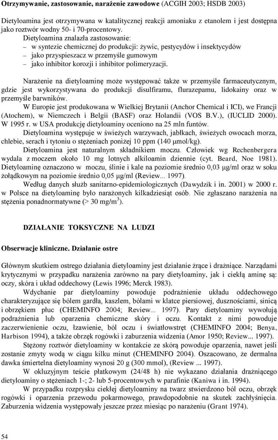 Narażenie na dietyloaminę może występować także w przemyśle farmaceutycznym, gdzie jest wykorzystywana do produkcji disulfiramu, flurazepamu, lidokainy oraz w przemyśle barwników.