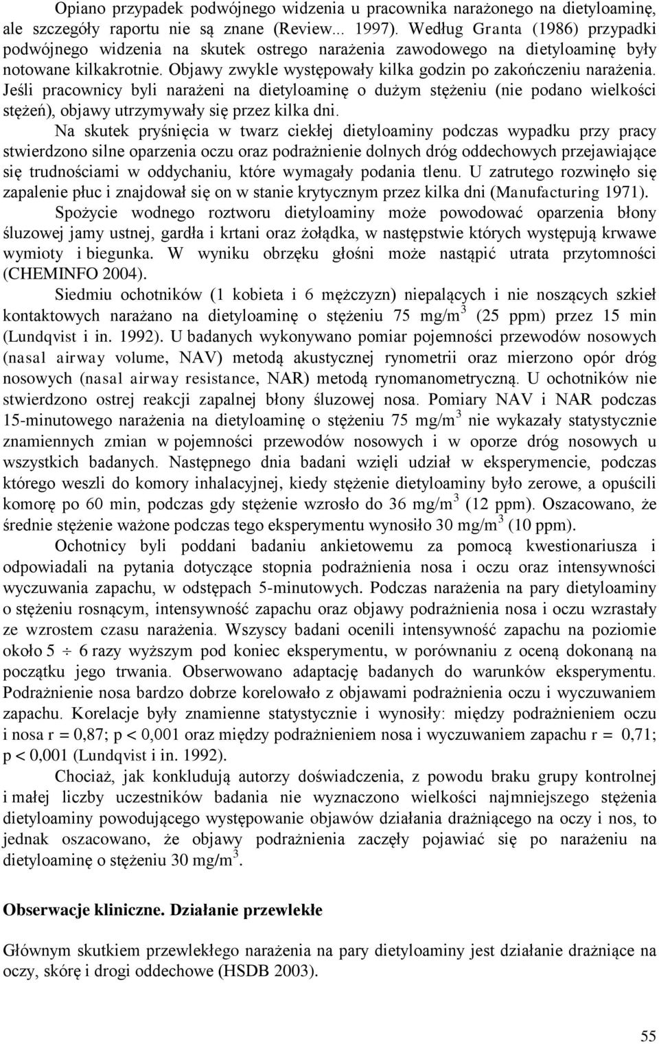 Jeśli pracownicy byli narażeni na dietyloaminę o dużym stężeniu (nie podano wielkości stężeń), objawy utrzymywały się przez kilka dni.