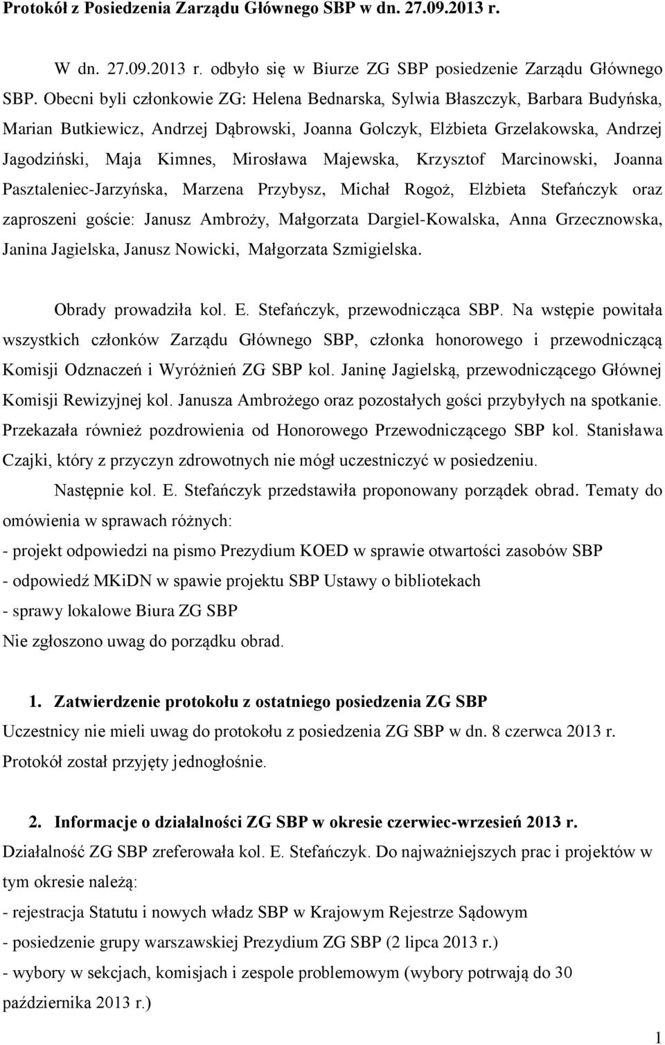 Mirosława Majewska, Krzysztof Marcinowski, Joanna Pasztaleniec-Jarzyńska, Marzena Przybysz, Michał Rogoż, Elżbieta Stefańczyk oraz zaproszeni goście: Janusz Ambroży, Małgorzata Dargiel-Kowalska, Anna