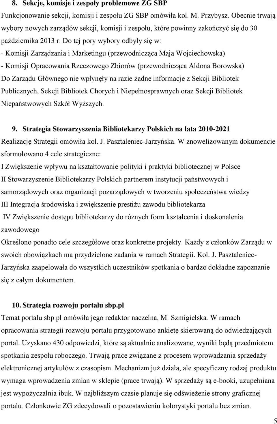 Do tej pory wybory odbyły się w: - Komisji Zarządzania i Marketingu (przewodnicząca Maja Wojciechowska) - Komisji Opracowania Rzeczowego Zbiorów (przewodnicząca Aldona Borowska) Do Zarządu Głównego