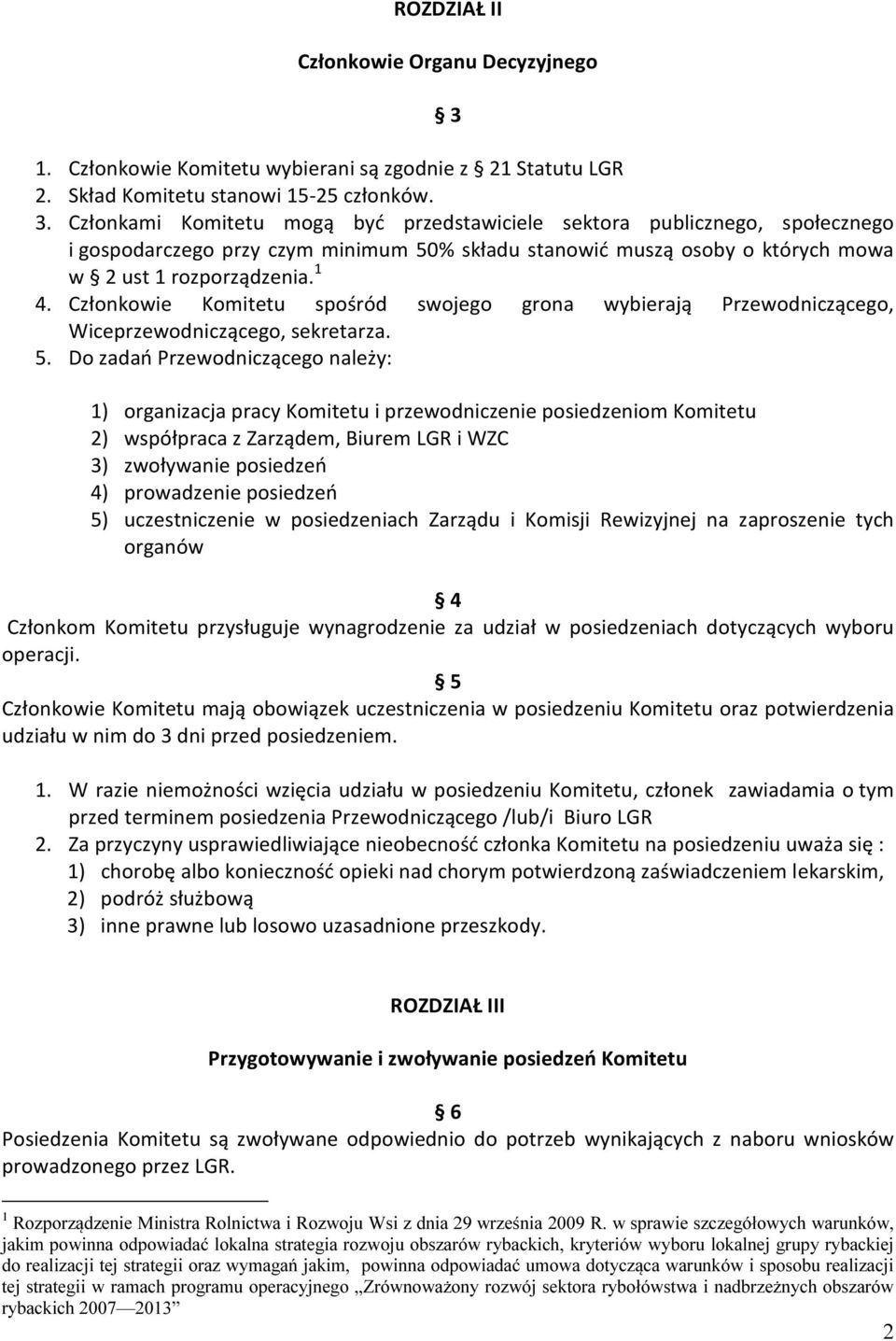 Członkami Komitetu mogą być przedstawiciele sektora publicznego, społecznego i gospodarczego przy czym minimum 50% składu stanowić muszą osoby o których mowa w 2 ust 1 rozporządzenia. 1 4.