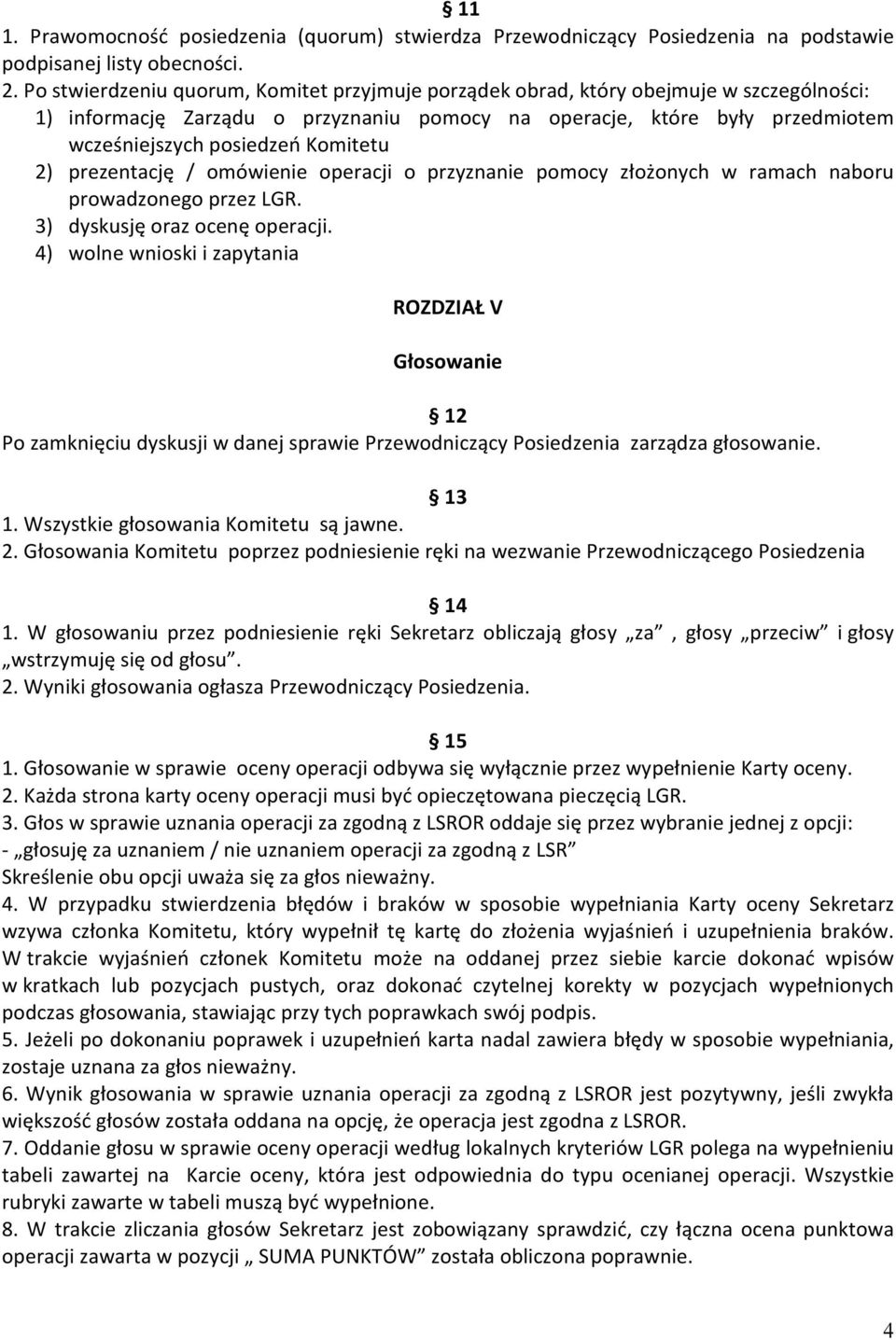 Komitetu 2) prezentację / omówienie operacji o przyznanie pomocy złożonych w ramach naboru prowadzonego przez LGR. 3) dyskusję oraz ocenę operacji.