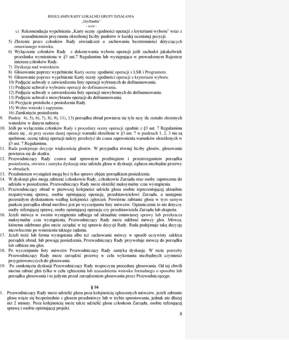 6) Wyłączenie członków Rady z dokonywania wyboru operacji jeśli zachodzi jakakolwiek przesłanka wymieniona w 3 ust.7 Regulaminu lub występująca w prowadzonym Rejestrze interesu członków Rady.