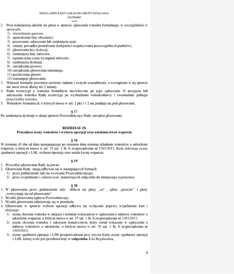 zamknięcia dyskusji, 9) zarządzenia przerwy, 10) zarządzenia głosowania imiennego, 11) przeliczenia głosów, 12) reasumpcji głosowania. 3.