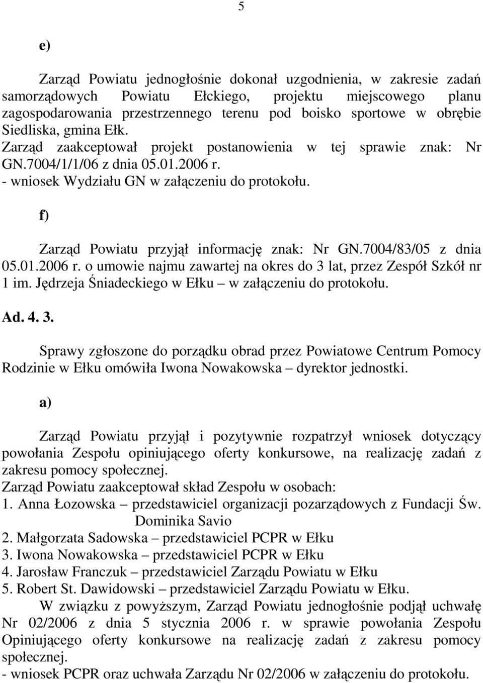 f) Zarząd Powiatu przyjął informację znak: Nr GN.7004/83/05 z dnia 05.01.2006 r. o umowie najmu zawartej na okres do 3 lat, przez Zespół Szkół nr 1 im.